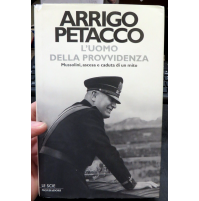 ARRIGO PETACCO - L'uomo della provvidenza Mussolini, ascesa e caduta di un mito