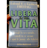 ERHARD F. e GUDRUN FREITAG - LIBERA LA TUA VITA - TEA PRATICA